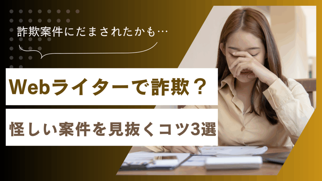 Webライターで詐欺？怪しい案件を見抜くコツ3選