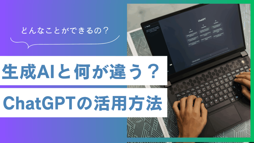 生成AIとChatGPTの違いを徹底比較！初心者でもわかる実践活用ガイド
