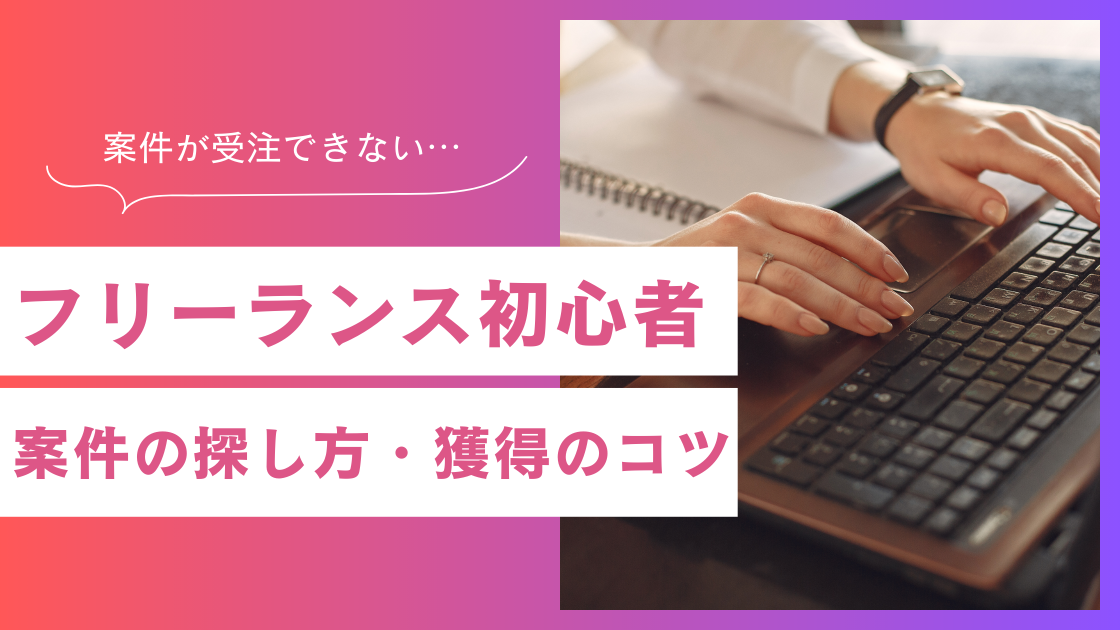 フリーランス初心者必見!案件の探し方から獲得までのコツ