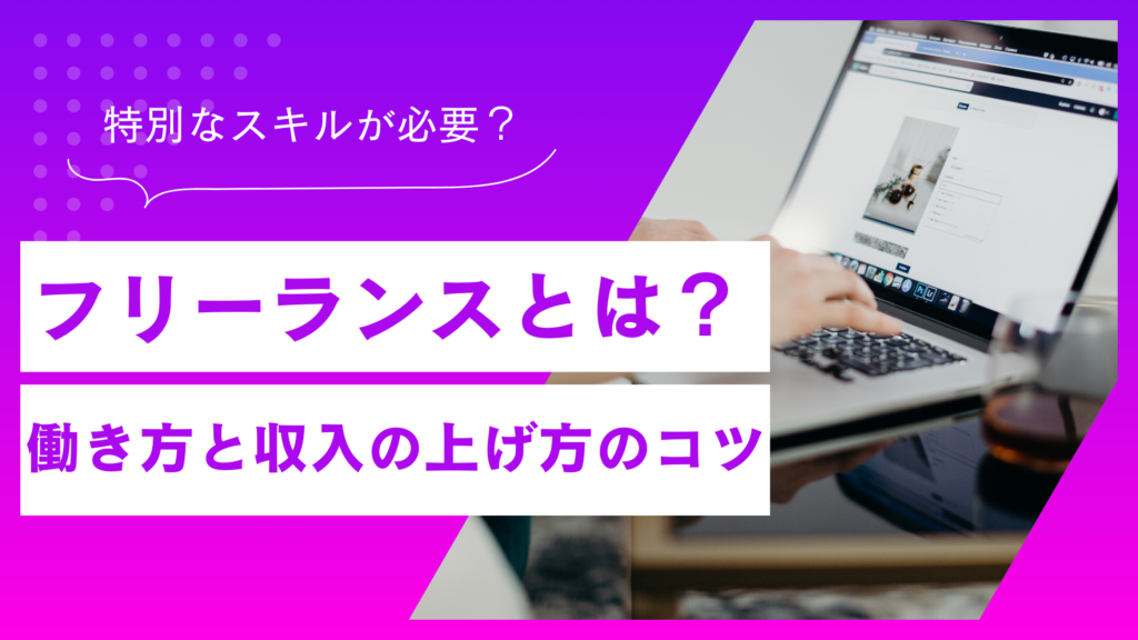 フリーランスとは何者？働き方から収入を上げるためのコツまでを解説