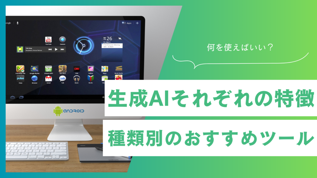 生成AIそれぞれの特徴を解説｜種類別のおすすめツールも紹介