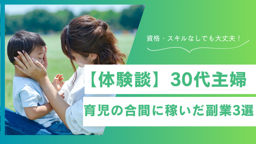 資格もスキルもない30代主婦でもできた！育児の合間でもできる副業3選